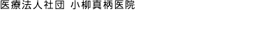 医療法人社団 小柳真柄医院 KOYANAGI 真 柄 CLINIC コヤナギ マガラ クリニック